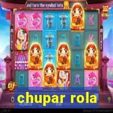 chupar rola